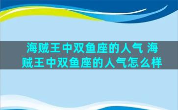 海贼王中双鱼座的人气 海贼王中双鱼座的人气怎么样